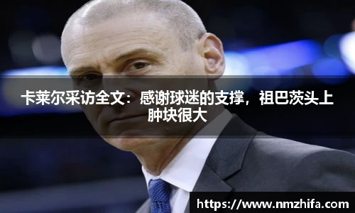 卡莱尔采访全文：感谢球迷的支撑，祖巴茨头上肿块很大